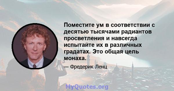 Поместите ум в соответствии с десятью тысячами радиантов просветления и навсегда испытайте их в различных градатах. Это общая цель монаха.