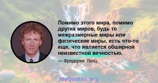 Помимо этого мира, помимо других миров, будь то межразмерные миры или физические миры, есть что-то еще, что является обширной неизвестной вечностью.