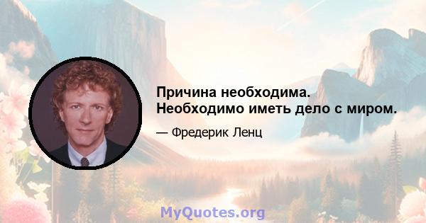 Причина необходима. Необходимо иметь дело с миром.