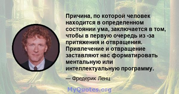 Причина, по которой человек находится в определенном состоянии ума, заключается в том, чтобы в первую очередь из -за притяжения и отвращения. Привлечение и отвращение заставляют нас форматировать ментальную или