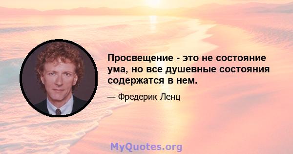 Просвещение - это не состояние ума, но все душевные состояния содержатся в нем.