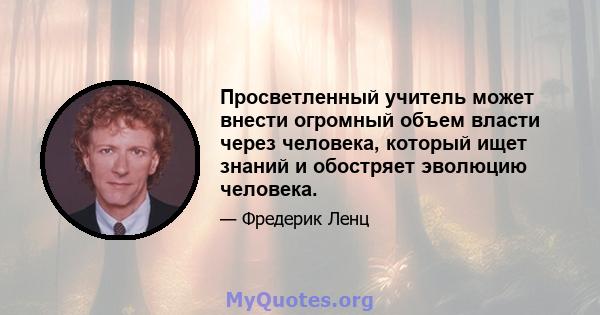 Просветленный учитель может внести огромный объем власти через человека, который ищет знаний и обостряет эволюцию человека.