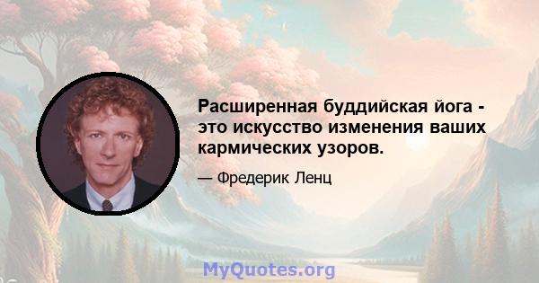 Расширенная буддийская йога - это искусство изменения ваших кармических узоров.