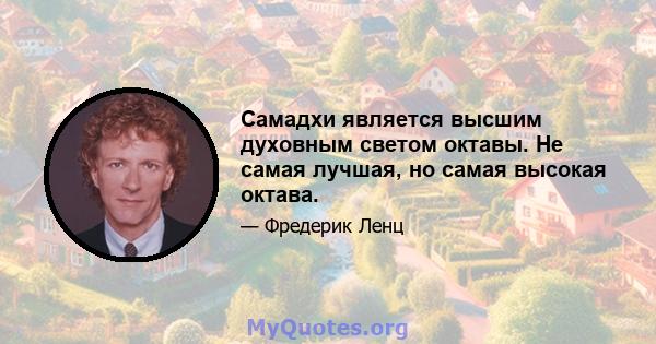 Самадхи является высшим духовным светом октавы. Не самая лучшая, но самая высокая октава.