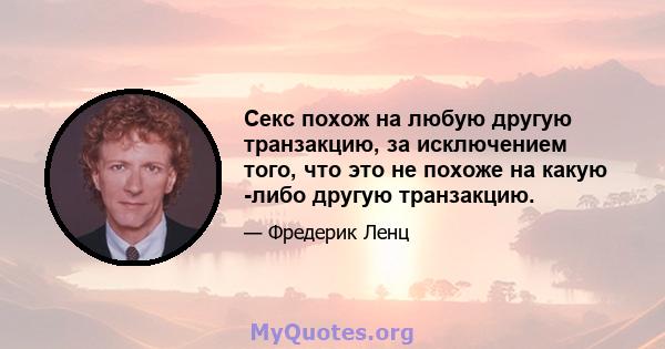 Секс похож на любую другую транзакцию, за исключением того, что это не похоже на какую -либо другую транзакцию.