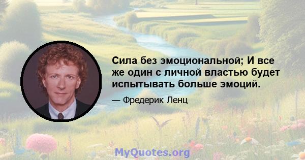 Сила без эмоциональной; И все же один с личной властью будет испытывать больше эмоций.