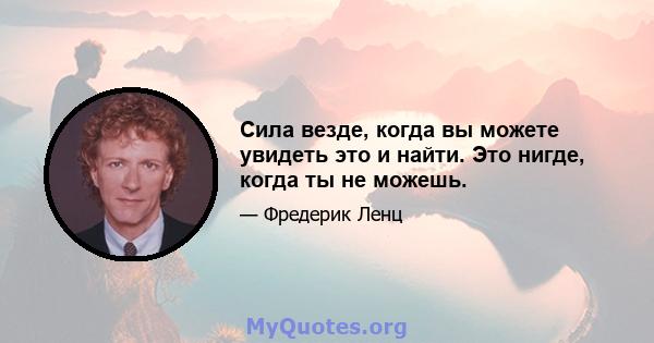 Сила везде, когда вы можете увидеть это и найти. Это нигде, когда ты не можешь.