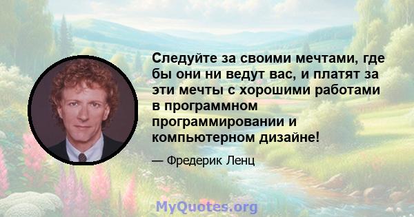 Следуйте за своими мечтами, где бы они ни ведут вас, и платят за эти мечты с хорошими работами в программном программировании и компьютерном дизайне!