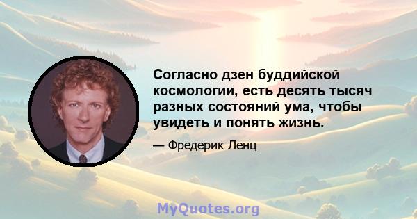 Согласно дзен буддийской космологии, есть десять тысяч разных состояний ума, чтобы увидеть и понять жизнь.