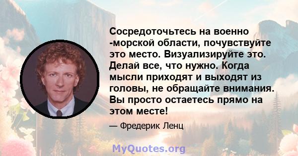 Сосредоточьтесь на военно -морской области, почувствуйте это место. Визуализируйте это. Делай все, что нужно. Когда мысли приходят и выходят из головы, не обращайте внимания. Вы просто остаетесь прямо на этом месте!