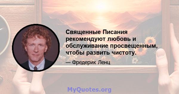 Священные Писания рекомендуют любовь и обслуживание просвещенным, чтобы развить чистоту.