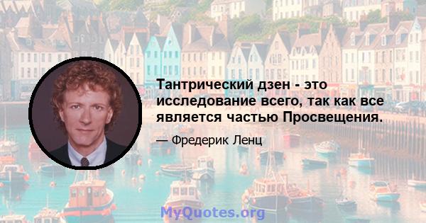 Тантрический дзен - это исследование всего, так как все является частью Просвещения.