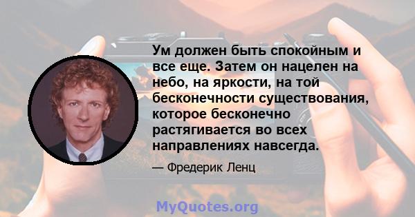 Ум должен быть спокойным и все еще. Затем он нацелен на небо, на яркости, на той бесконечности существования, которое бесконечно растягивается во всех направлениях навсегда.