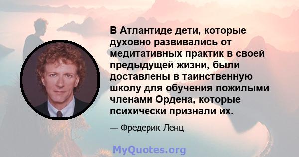 В Атлантиде дети, которые духовно развивались от медитативных практик в своей предыдущей жизни, были доставлены в таинственную школу для обучения пожилыми членами Ордена, которые психически признали их.