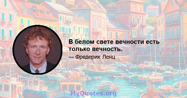 В белом свете вечности есть только вечность.