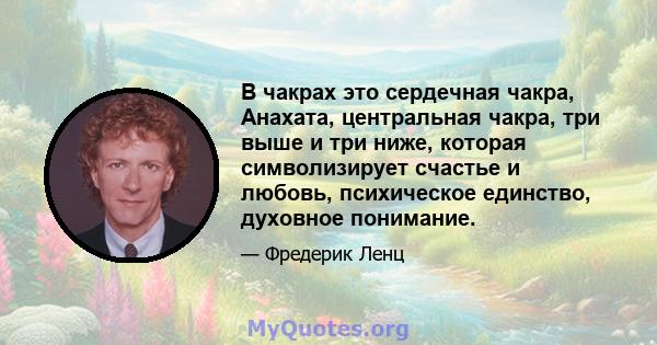 В чакрах это сердечная чакра, Анахата, центральная чакра, три выше и три ниже, которая символизирует счастье и любовь, психическое единство, духовное понимание.