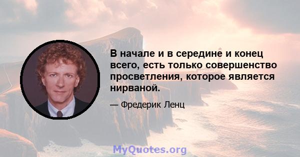 В начале и в середине и конец всего, есть только совершенство просветления, которое является нирваной.