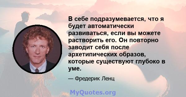 В себе подразумевается, что я будет автоматически развиваться, если вы можете растворить его. Он повторно заводит себя после архетипических образов, которые существуют глубоко в уме.