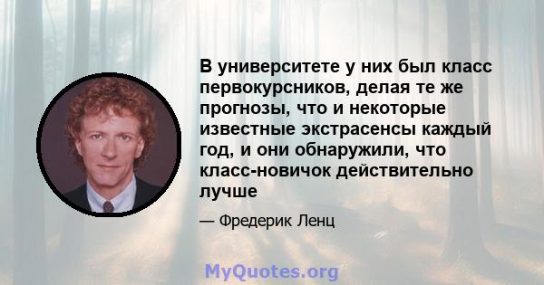 В университете у них был класс первокурсников, делая те же прогнозы, что и некоторые известные экстрасенсы каждый год, и они обнаружили, что класс-новичок действительно лучше