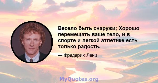 Весело быть снаружи; Хорошо перемещать ваше тело, и в спорте и легкой атлетике есть только радость.