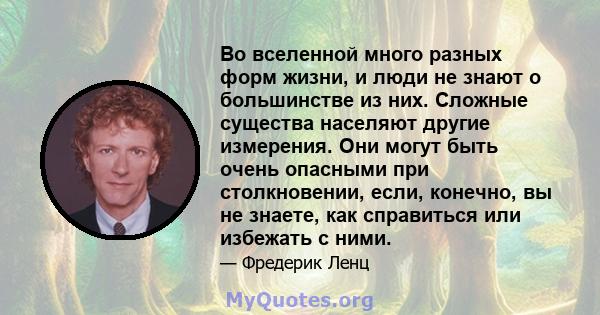 Во вселенной много разных форм жизни, и люди не знают о большинстве из них. Сложные существа населяют другие измерения. Они могут быть очень опасными при столкновении, если, конечно, вы не знаете, как справиться или