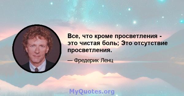 Все, что кроме просветления - это чистая боль; Это отсутствие просветления.