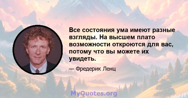 Все состояния ума имеют разные взгляды. На высшем плато возможности откроются для вас, потому что вы можете их увидеть.