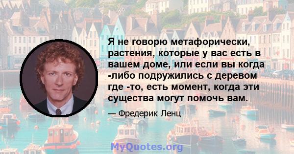 Я не говорю метафорически, растения, которые у вас есть в вашем доме, или если вы когда -либо подружились с деревом где -то, есть момент, когда эти существа могут помочь вам.