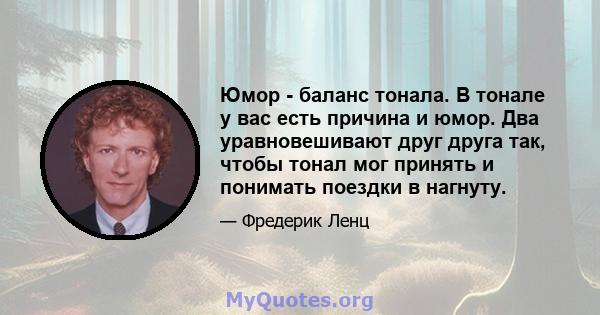 Юмор - баланс тонала. В тонале у вас есть причина и юмор. Два уравновешивают друг друга так, чтобы тонал мог принять и понимать поездки в нагнуту.