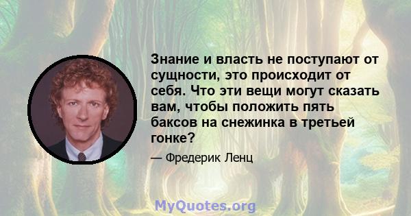 Знание и власть не поступают от сущности, это происходит от себя. Что эти вещи могут сказать вам, чтобы положить пять баксов на снежинка в третьей гонке?