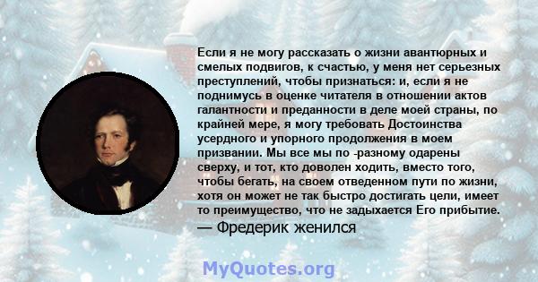 Если я не могу рассказать о жизни авантюрных и смелых подвигов, к счастью, у меня нет серьезных преступлений, чтобы признаться: и, если я не поднимусь в оценке читателя в отношении актов галантности и преданности в деле 