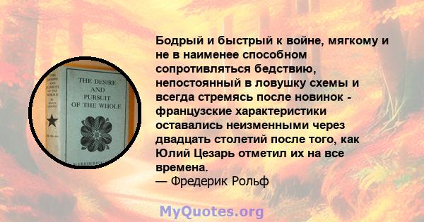 Бодрый и быстрый к войне, мягкому и не в наименее способном сопротивляться бедствию, непостоянный в ловушку схемы и всегда стремясь после новинок - французские характеристики оставались неизменными через двадцать