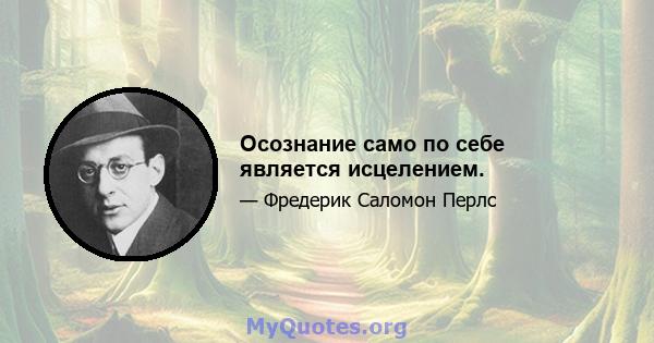 Осознание само по себе является исцелением.