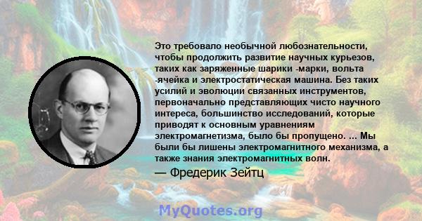 Это требовало необычной любознательности, чтобы продолжить развитие научных курьезов, таких как заряженные шарики -марки, вольта -ячейка и электростатическая машина. Без таких усилий и эволюции связанных инструментов,