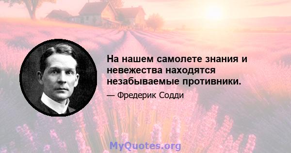 На нашем самолете знания и невежества находятся незабываемые противники.