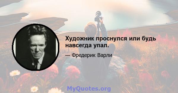 Художник проснулся или будь навсегда упал.