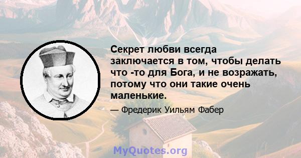 Секрет любви всегда заключается в том, чтобы делать что -то для Бога, и не возражать, потому что они такие очень маленькие.