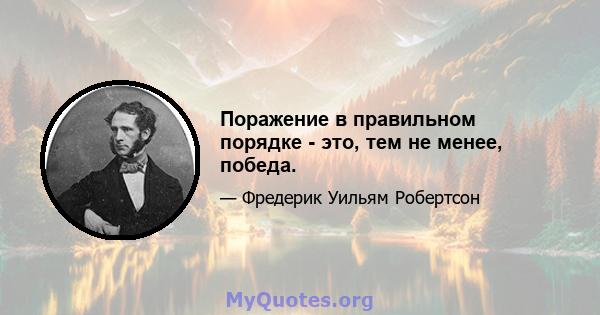 Поражение в правильном порядке - это, тем не менее, победа.