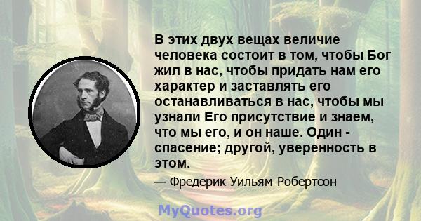 В этих двух вещах величие человека состоит в том, чтобы Бог жил в нас, чтобы придать нам его характер и заставлять его останавливаться в нас, чтобы мы узнали Его присутствие и знаем, что мы его, и он наше. Один -