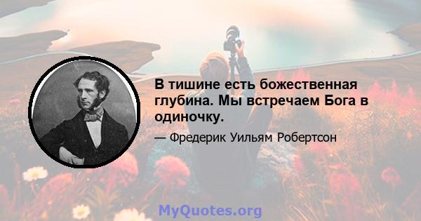 В тишине есть божественная глубина. Мы встречаем Бога в одиночку.