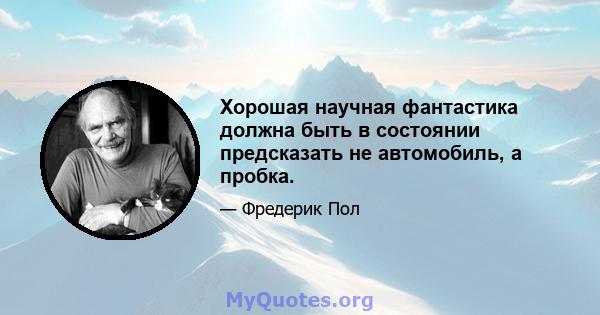 Хорошая научная фантастика должна быть в состоянии предсказать не автомобиль, а пробка.