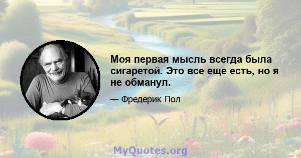 Моя первая мысль всегда была сигаретой. Это все еще есть, но я не обманул.