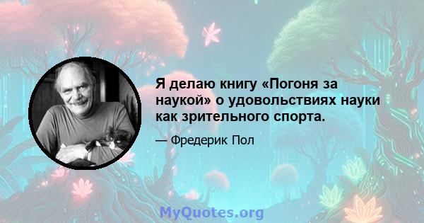 Я делаю книгу «Погоня за наукой» о удовольствиях науки как зрительного спорта.