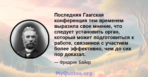 Последняя Гаагская конференция тем временем выразила свое мнение, что следует установить орган, который может подготовиться к работе, связанной с участием более эффективно, чем до сих пор доказал.