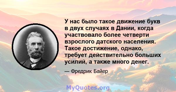 У нас было такое движение букв в двух случаях в Дании, когда участвовало более четверти взрослого датского населения. Такое достижение, однако, требует действительно больших усилий, а также много денег.