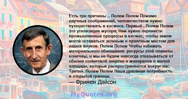 Есть три причины ,. Полем Полем Помимо научных соображений, человечеством нужно путешествовать в космосе. Первый . Полем Полем это утилизация мусора; Нам нужно перенести промышленные процессы в космос, чтобы земля могла 