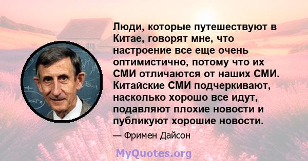 Люди, которые путешествуют в Китае, говорят мне, что настроение все еще очень оптимистично, потому что их СМИ отличаются от наших СМИ. Китайские СМИ подчеркивают, насколько хорошо все идут, подавляют плохие новости и