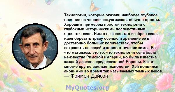 Технологии, которые оказали наиболее глубокое влияние на человеческую жизнь, обычно просты. Хорошим примером простой технологии с глубокими историческими последствиями является сено. Никто не знает, кто изобрел сено,