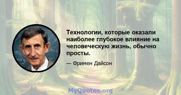 Технологии, которые оказали наиболее глубокое влияние на человеческую жизнь, обычно просты.