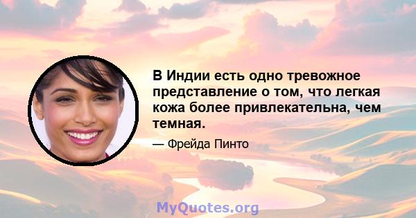 В Индии есть одно тревожное представление о том, что легкая кожа более привлекательна, чем темная.